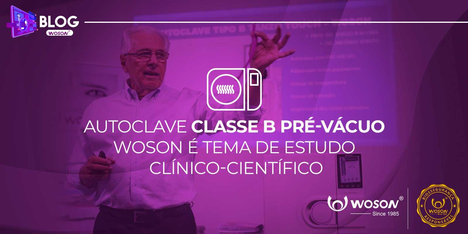 AUTOCLAVE CLASSE B PRÉ-VÁCUO WOSON É TEMA DE ESTUDO CLÍNICO-CIENTÍFICO